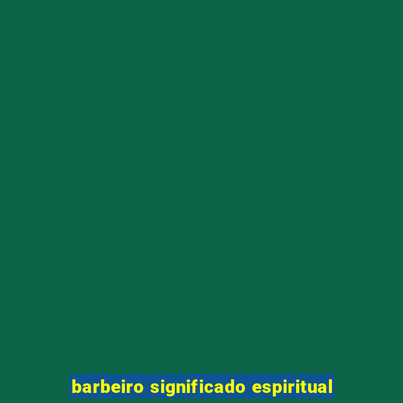 barbeiro significado espiritual